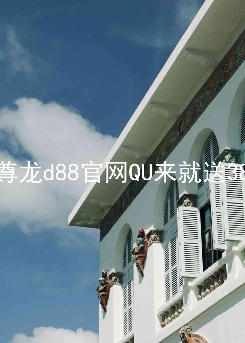 尊龙d88官网QU来就送38